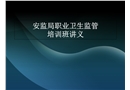 安監(jiān)局職業(yè)衛(wèi)生監(jiān)管培訓班講義