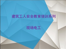 建筑工人安全教育培訓(xùn)系列——現(xiàn)場電工
